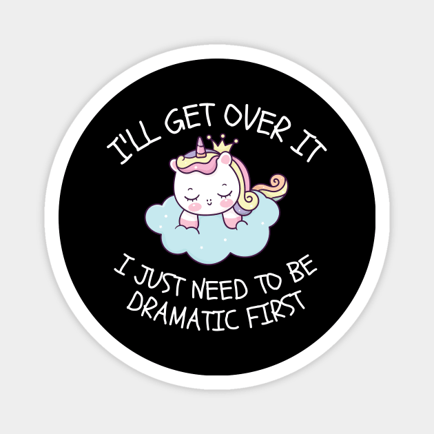 I'll Get Over It I Just Need To Be Dramatic First Magnet by CoubaCarla
